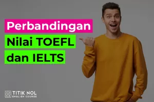 Perbandingan Nilai TOEFL dan IELTS